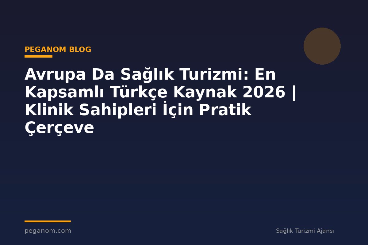 Avrupa Da Sağlık Turizmi: En Kapsamlı Türkçe Kaynak 2026 | Klinik Sahipleri İçin Pratik Çerçeve