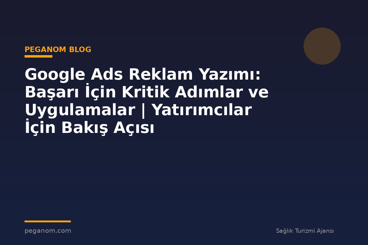 Google Ads Reklam Yazımı: Başarı İçin Kritik Adımlar ve Uygulamalar | Yatırımcılar İçin Bakış Açısı