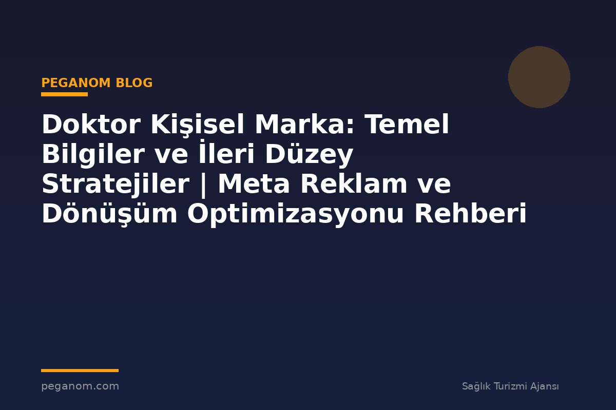 Doktor Kişisel Marka: Temel Bilgiler ve İleri Düzey Stratejiler | Meta Reklam ve Dönüşüm Optimizasyonu Rehberi