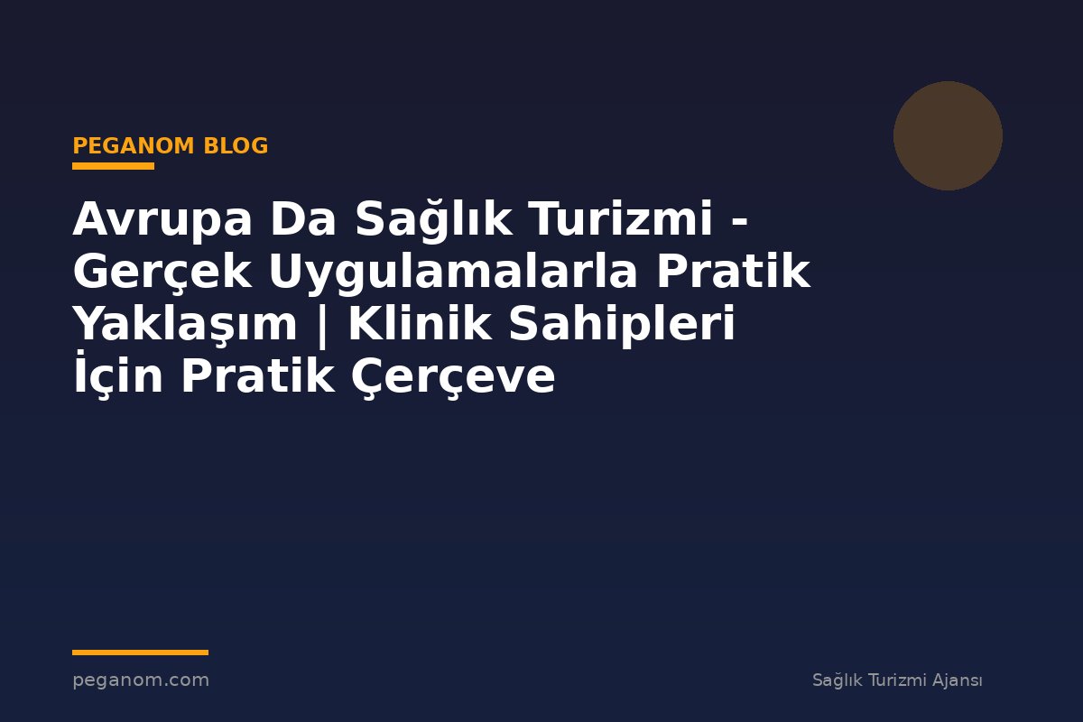 Avrupa Da Sağlık Turizmi - Gerçek Uygulamalarla Pratik Yaklaşım | Klinik Sahipleri İçin Pratik Çerçeve