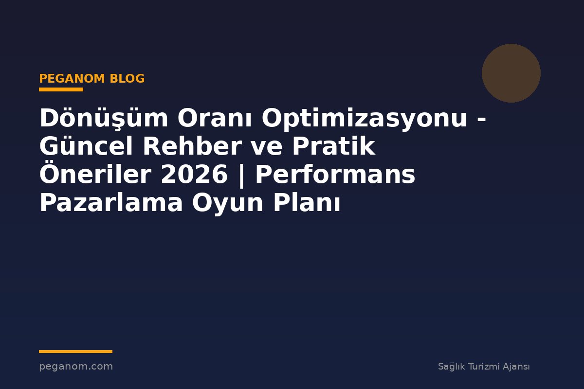Dönüşüm Oranı Optimizasyonu - Güncel Rehber ve Pratik Öneriler 2026 | Performans Pazarlama Oyun Planı