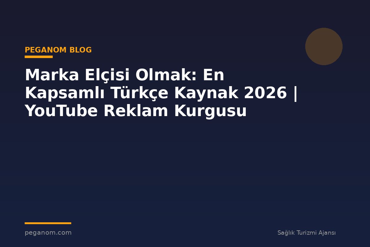 Marka Elçisi Olmak: En Kapsamlı Türkçe Kaynak 2026 | YouTube Reklam Kurgusu