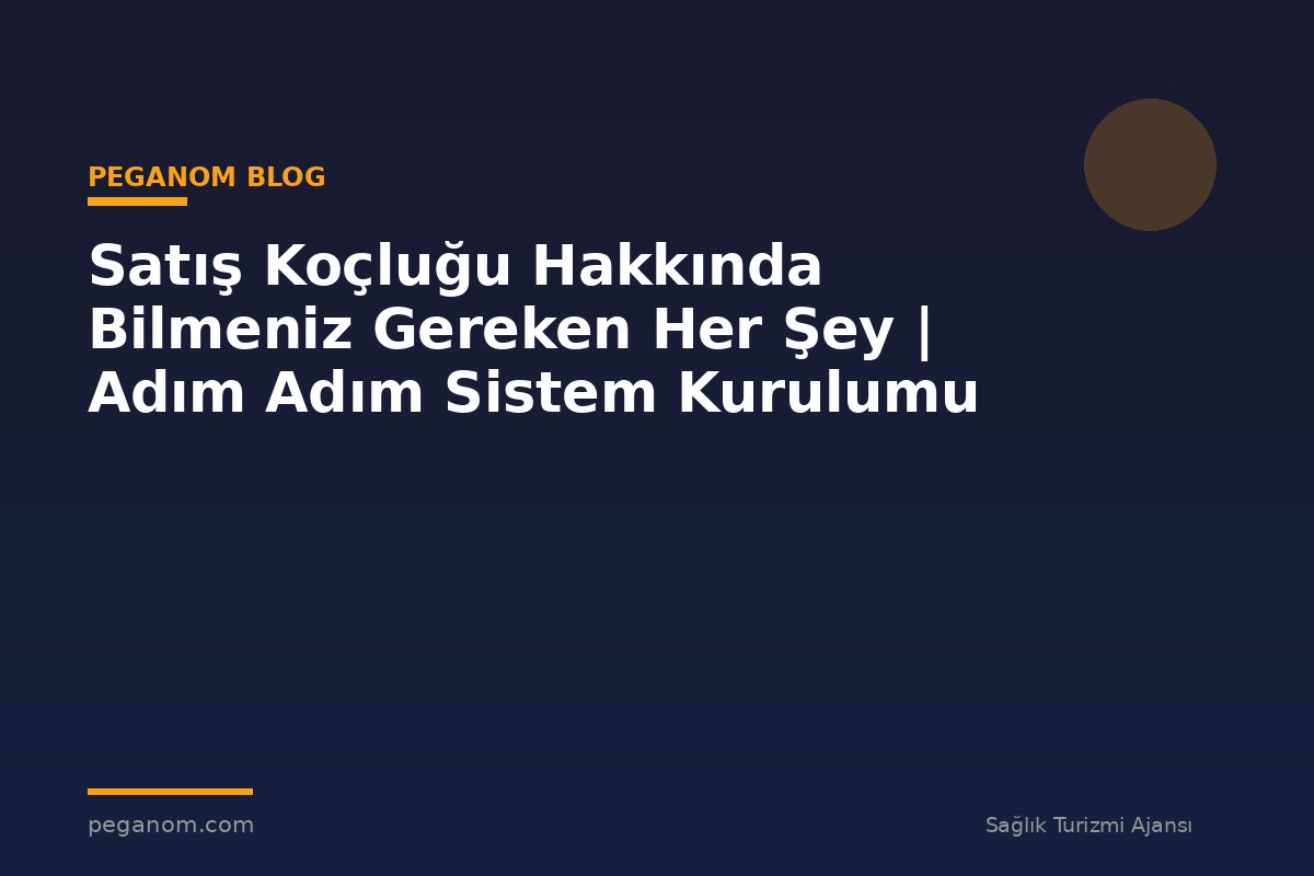 Satış Koçluğu Hakkında Bilmeniz Gereken Her Şey | Adım Adım Sistem Kurulumu