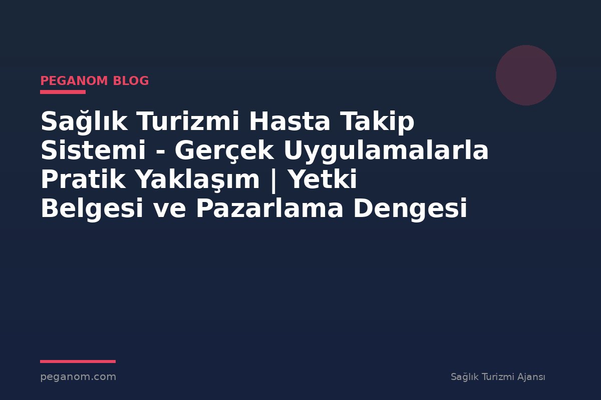 Sağlık Turizmi Hasta Takip Sistemi - Gerçek Uygulamalarla Pratik Yaklaşım | Yetki Belgesi ve Pazarlama Dengesi