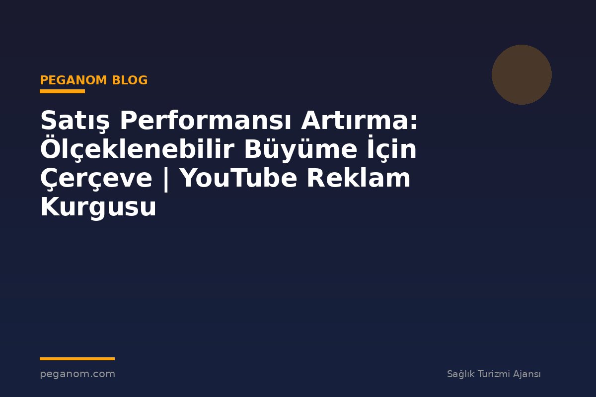 Satış Performansı Artırma: Ölçeklenebilir Büyüme İçin Çerçeve | YouTube Reklam Kurgusu