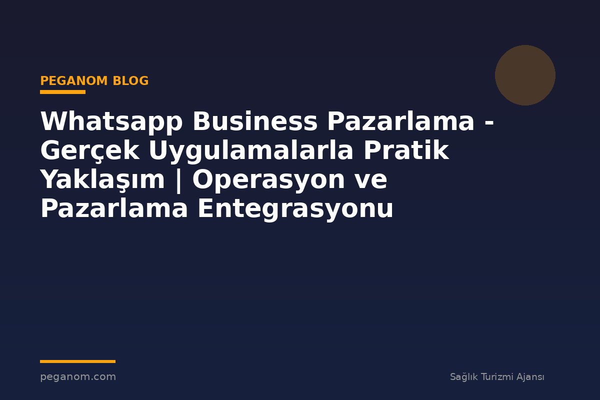 Whatsapp Business Pazarlama - Gerçek Uygulamalarla Pratik Yaklaşım | Operasyon ve Pazarlama Entegrasyonu