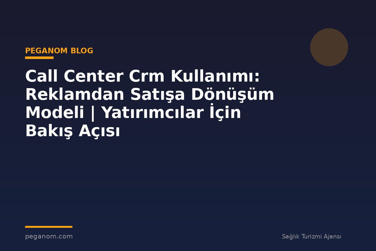 Call Center Crm Kullanımı: Reklamdan Satışa Dönüşüm Modeli | Yatırımcılar İçin Bakış Açısı
