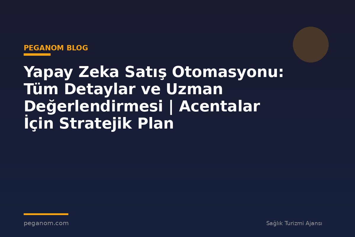 Yapay Zeka Satış Otomasyonu: Tüm Detaylar ve Uzman Değerlendirmesi | Acentalar İçin Stratejik Plan