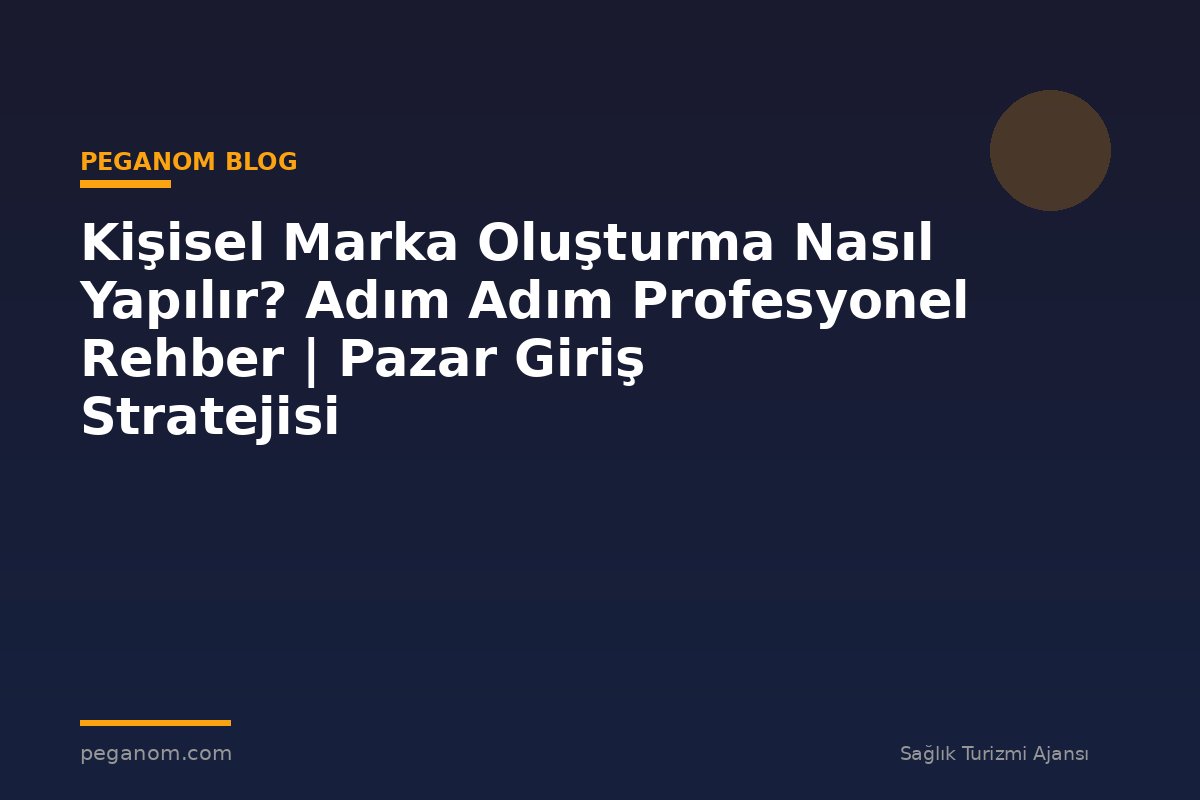 Kişisel Marka Oluşturma Nasıl Yapılır? Adım Adım Profesyonel Rehber | Pazar Giriş Stratejisi