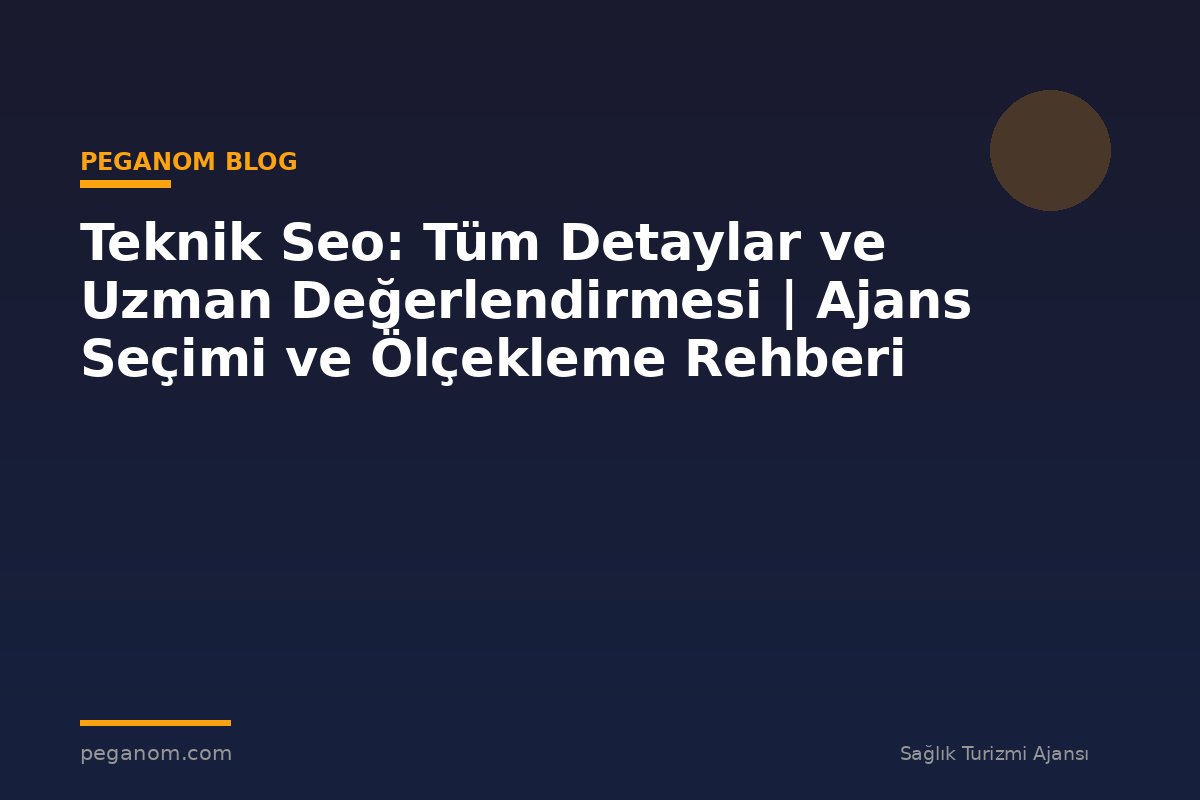 Teknik Seo: Tüm Detaylar ve Uzman Değerlendirmesi | Ajans Seçimi ve Ölçekleme Rehberi