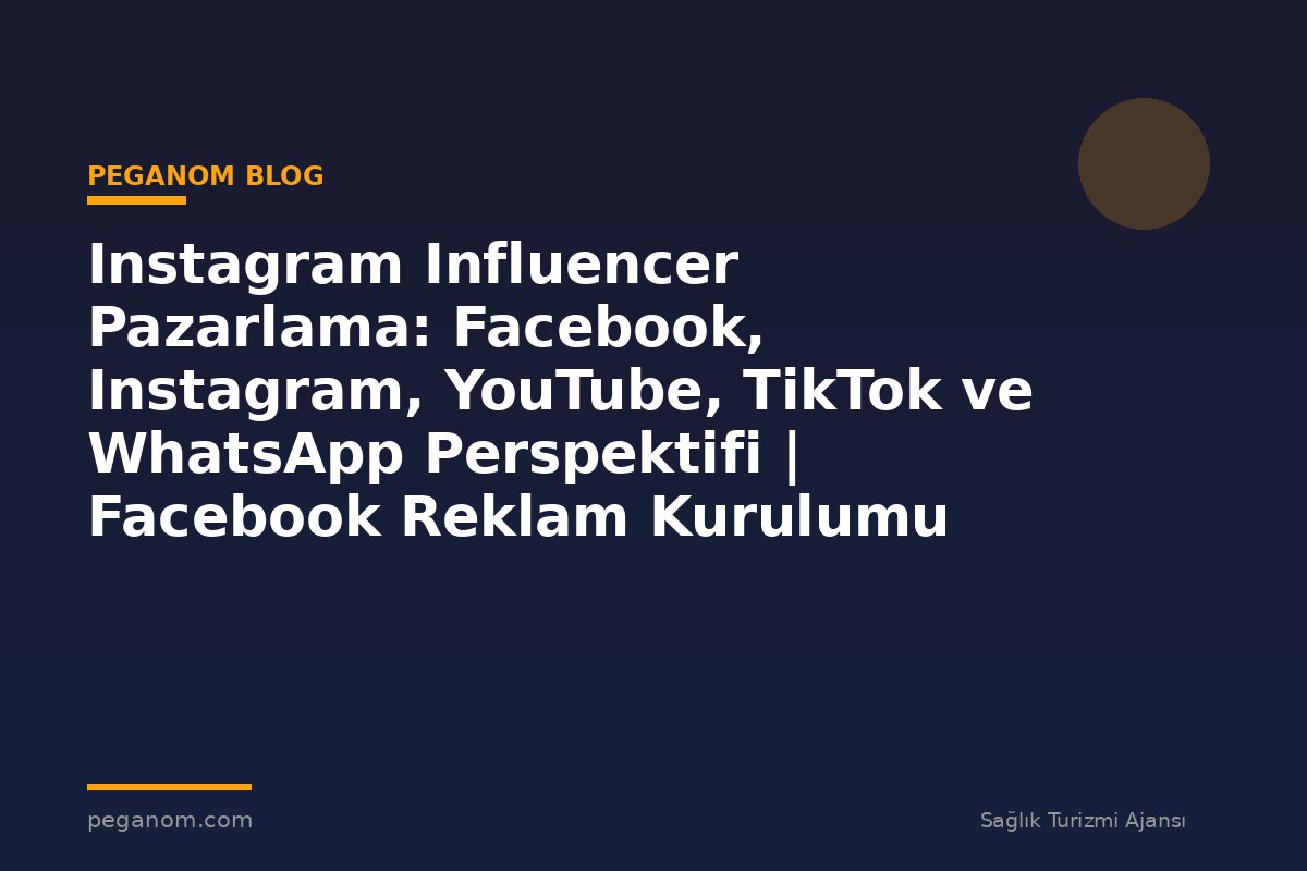 Instagram Influencer Pazarlama: Facebook, Instagram, YouTube, TikTok ve WhatsApp Perspektifi | Facebook Reklam Kurulumu