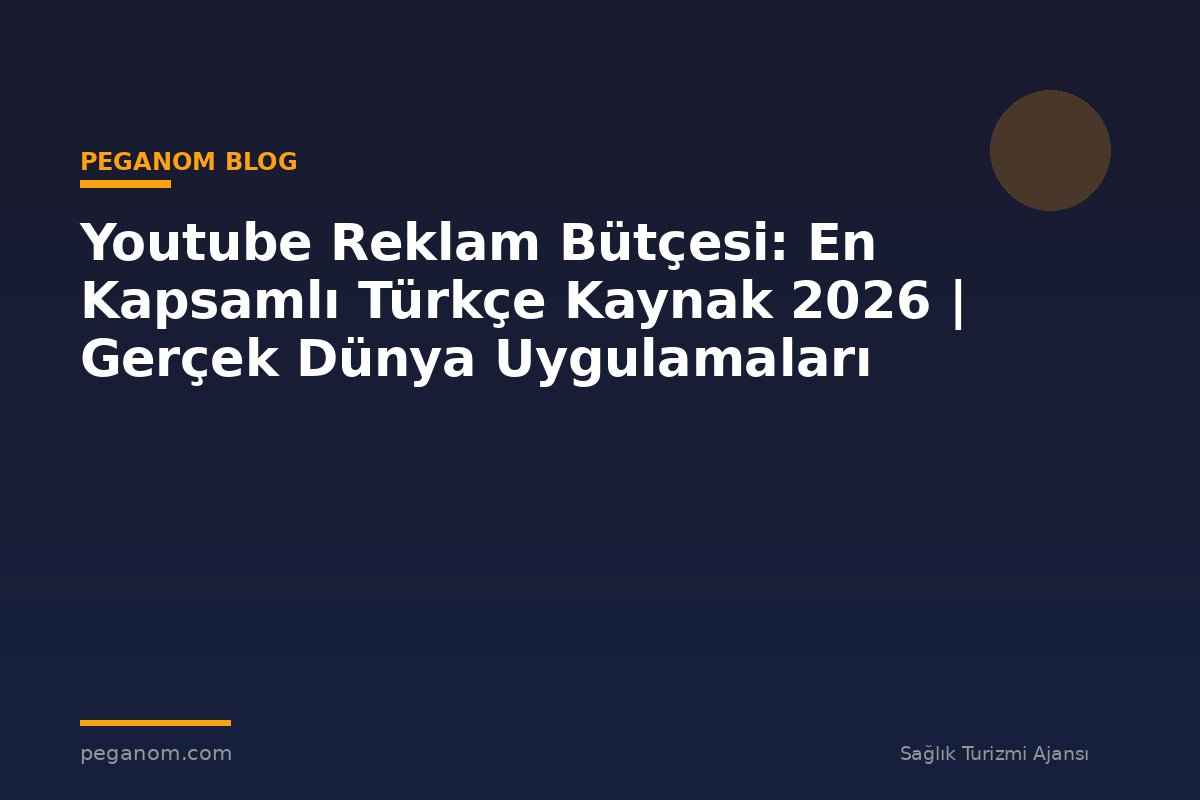Youtube Reklam Bütçesi: En Kapsamlı Türkçe Kaynak 2026 | Gerçek Dünya Uygulamaları