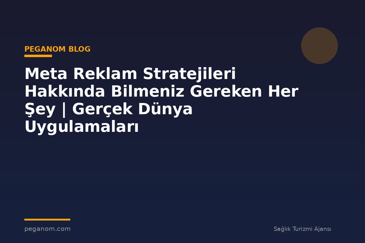 Meta Reklam Stratejileri Hakkında Bilmeniz Gereken Her Şey | Gerçek Dünya Uygulamaları