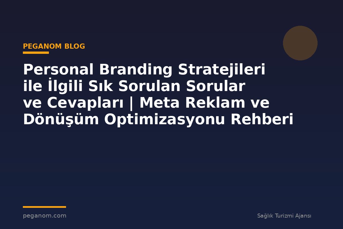 Personal Branding Stratejileri ile İlgili Sık Sorulan Sorular ve Cevapları | Meta Reklam ve Dönüşüm Optimizasyonu Rehberi
