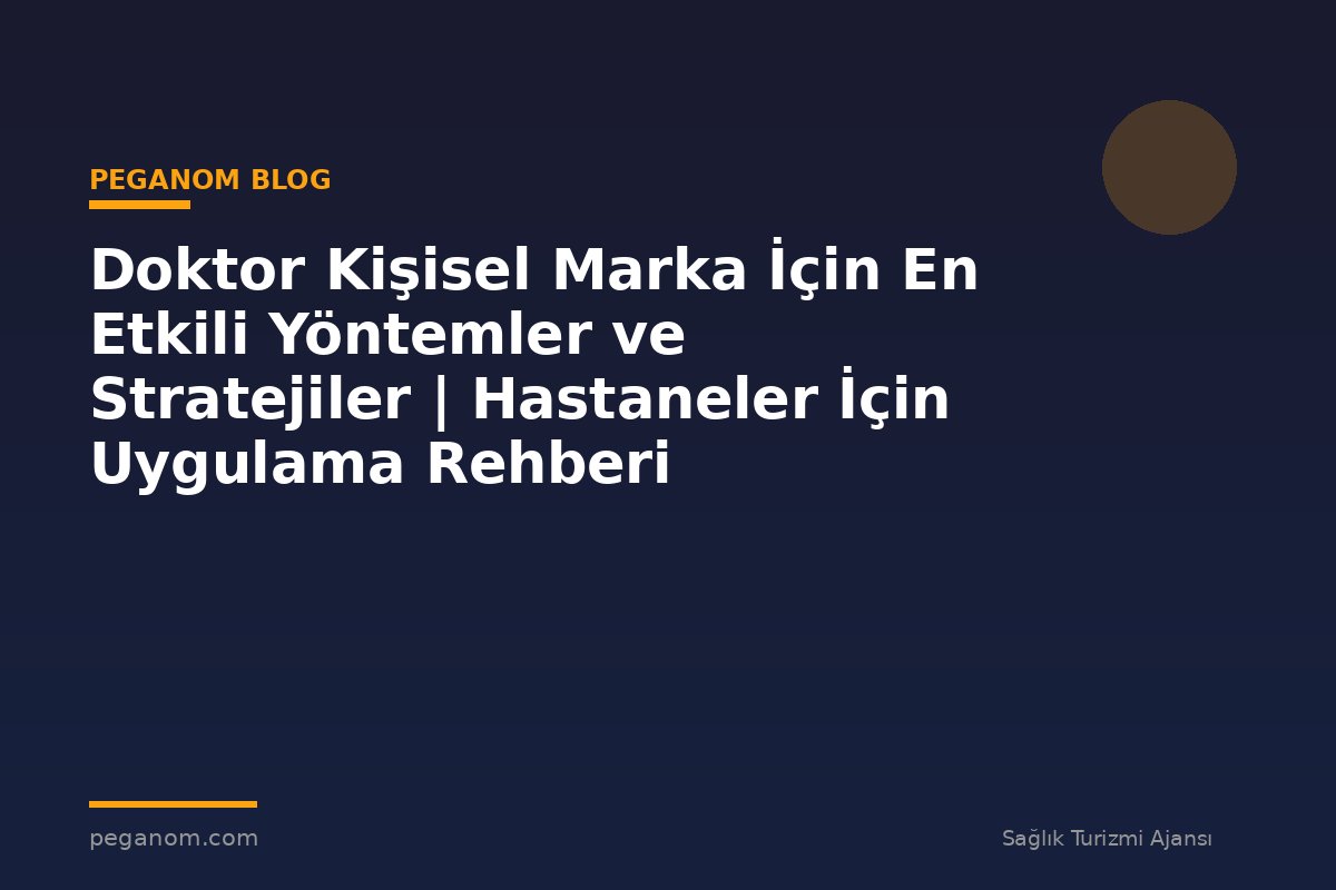 Doktor Kişisel Marka İçin En Etkili Yöntemler ve Stratejiler | Hastaneler İçin Uygulama Rehberi