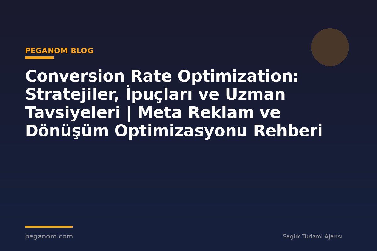 Conversion Rate Optimization: Stratejiler, İpuçları ve Uzman Tavsiyeleri | Meta Reklam ve Dönüşüm Optimizasyonu Rehberi