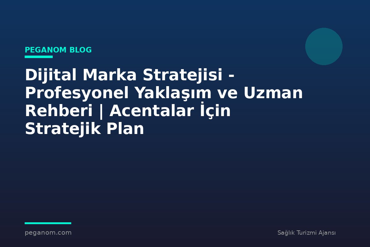 Dijital Marka Stratejisi - Profesyonel Yaklaşım ve Uzman Rehberi | Acentalar İçin Stratejik Plan