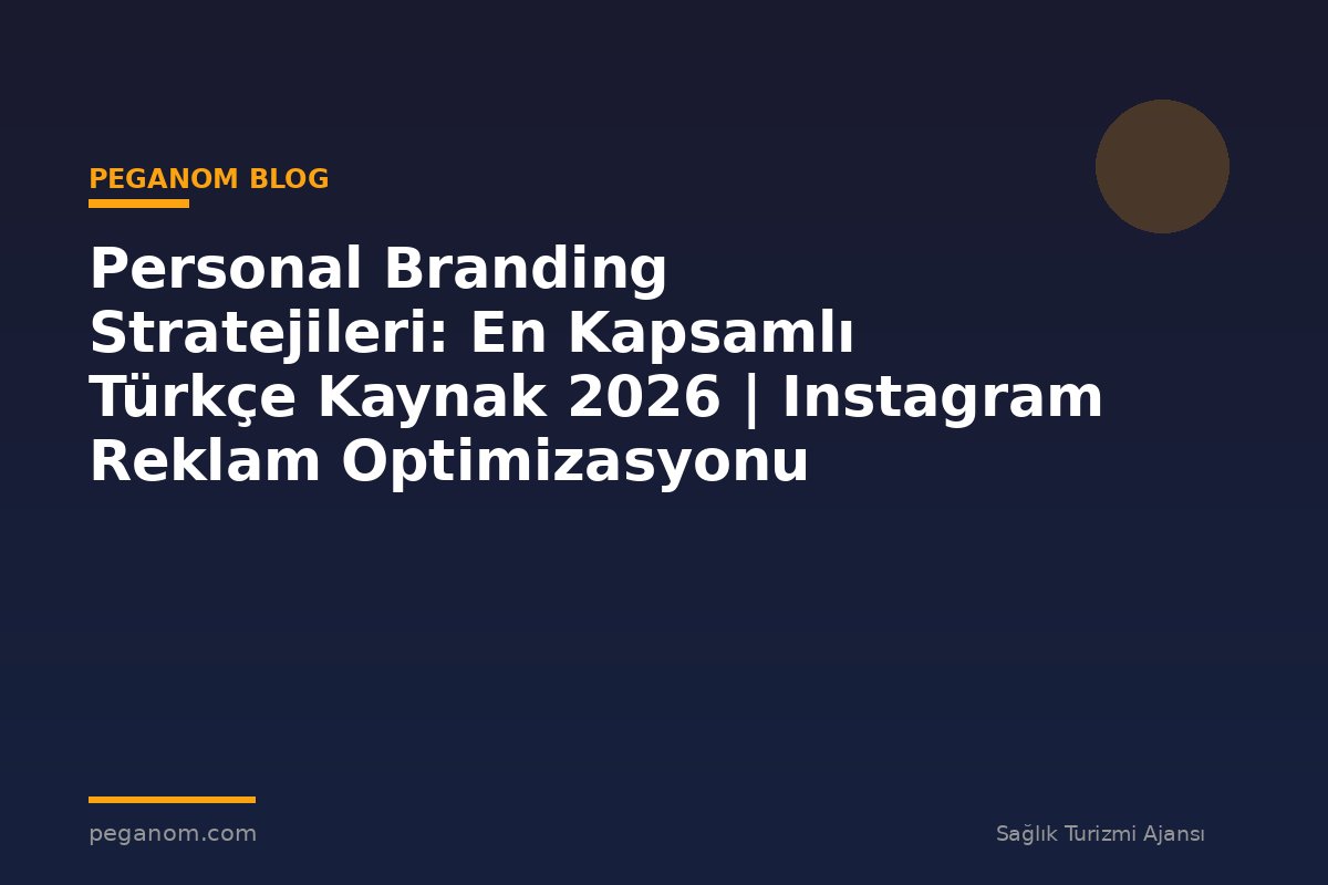 Personal Branding Stratejileri: En Kapsamlı Türkçe Kaynak 2026 | Instagram Reklam Optimizasyonu