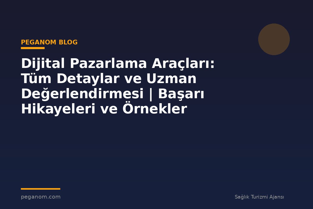 Dijital Pazarlama Araçları: Tüm Detaylar ve Uzman Değerlendirmesi | Başarı Hikayeleri ve Örnekler