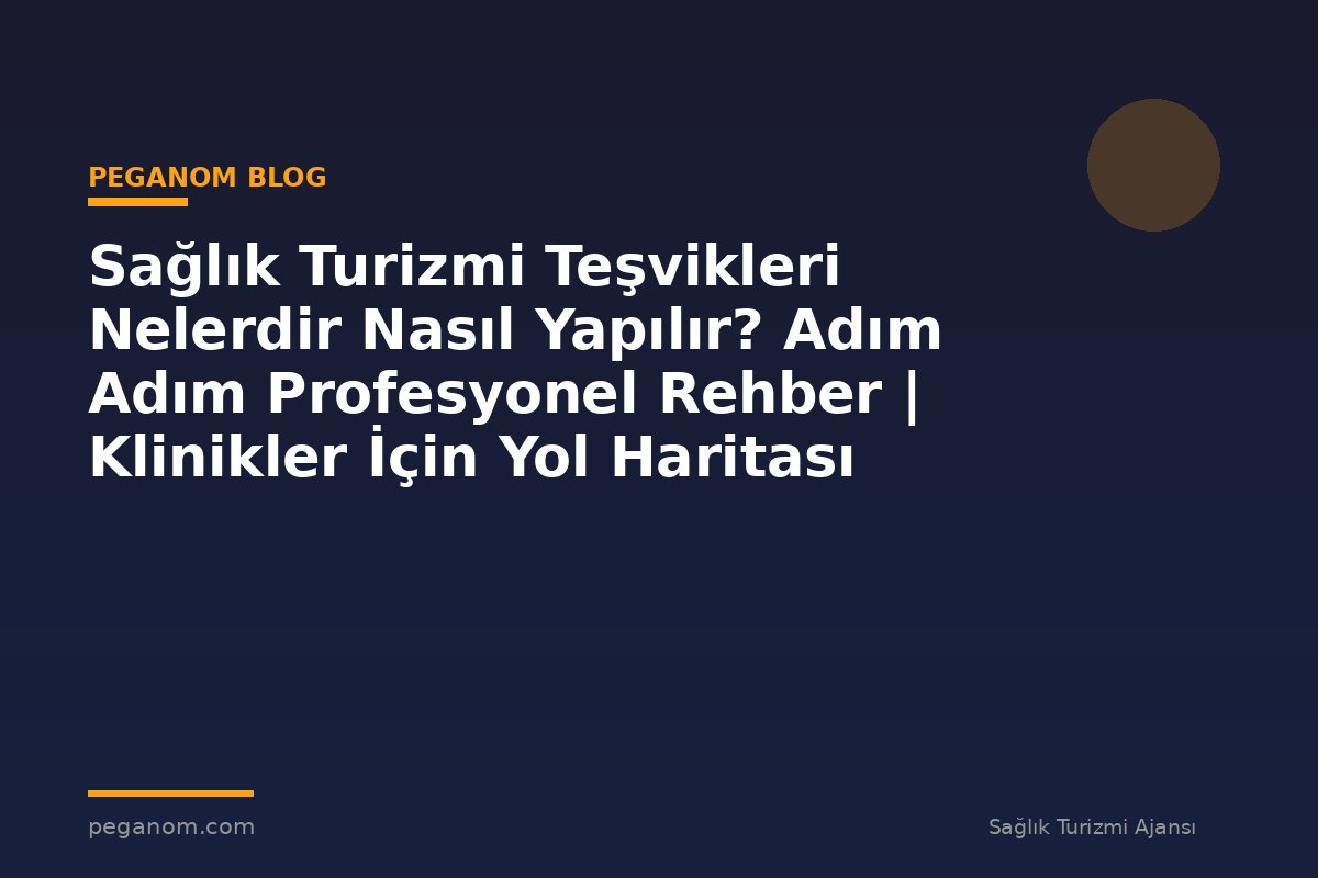 Sağlık Turizmi Teşvikleri Nelerdir Nasıl Yapılır? Adım Adım Profesyonel Rehber | Klinikler İçin Yol Haritası