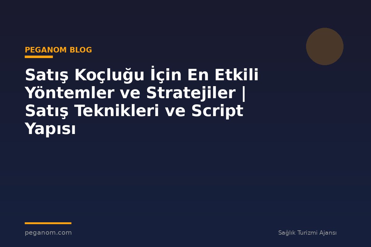 Satış Koçluğu İçin En Etkili Yöntemler ve Stratejiler | Satış Teknikleri ve Script Yapısı