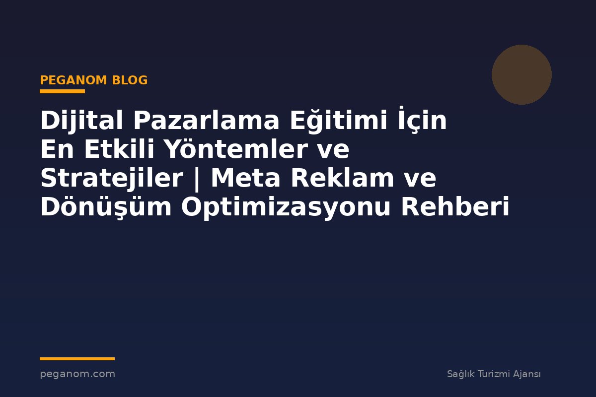 Dijital Pazarlama Eğitimi İçin En Etkili Yöntemler ve Stratejiler | Meta Reklam ve Dönüşüm Optimizasyonu Rehberi