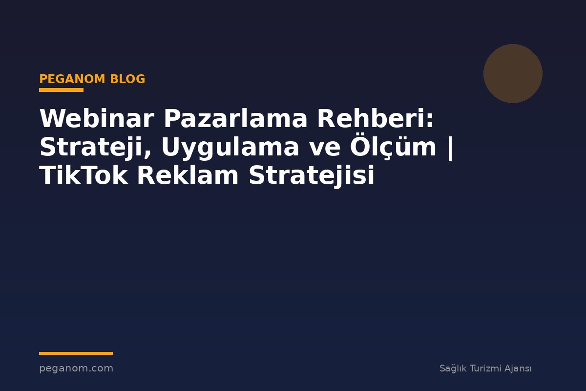 Webinar Pazarlama Rehberi: Strateji, Uygulama ve Ölçüm | TikTok Reklam Stratejisi