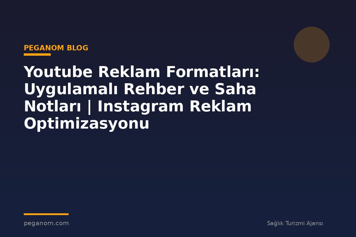 Youtube Reklam Formatları: Uygulamalı Rehber ve Saha Notları | Instagram Reklam Optimizasyonu