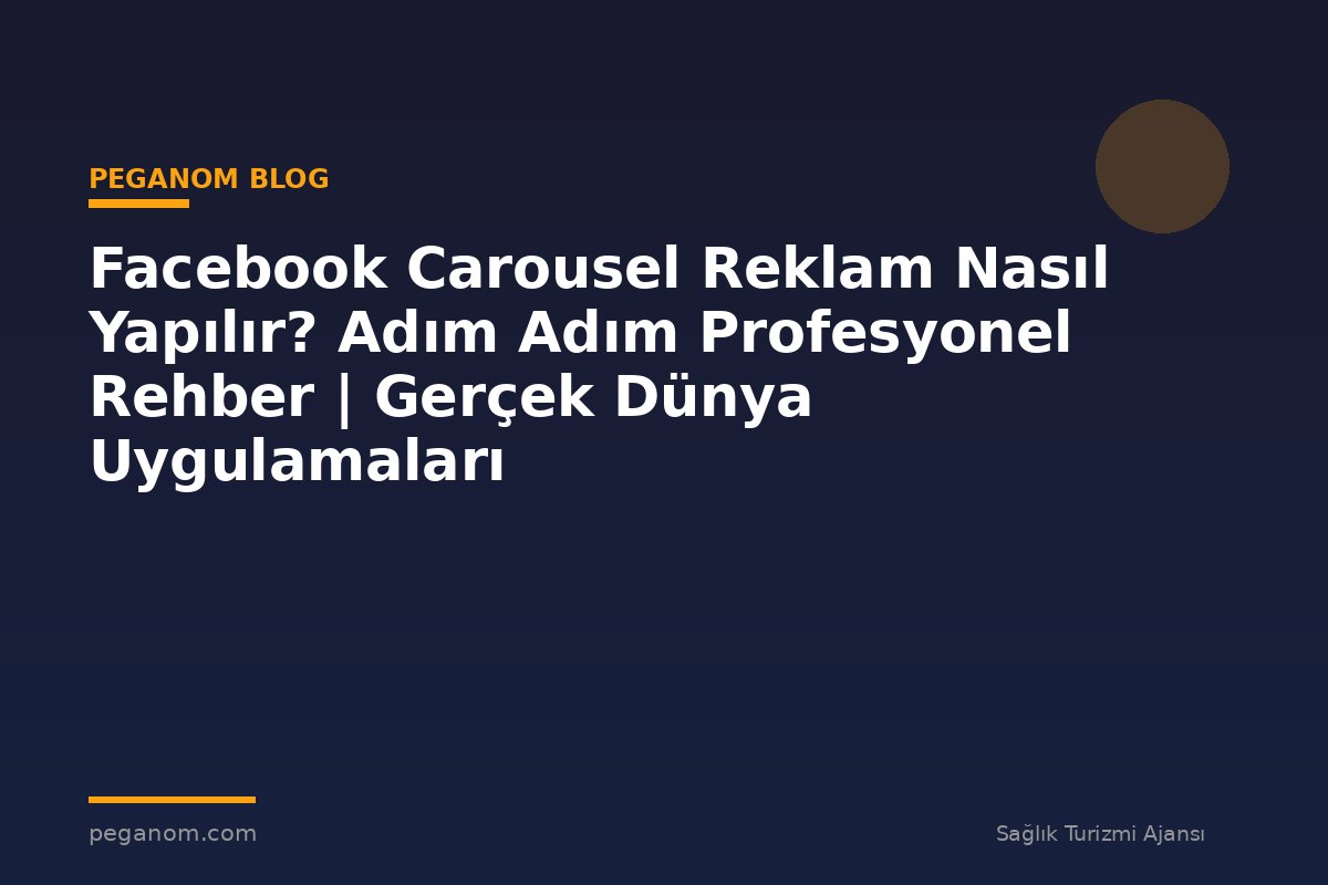 Facebook Carousel Reklam Nasıl Yapılır? Adım Adım Profesyonel Rehber | Gerçek Dünya Uygulamaları