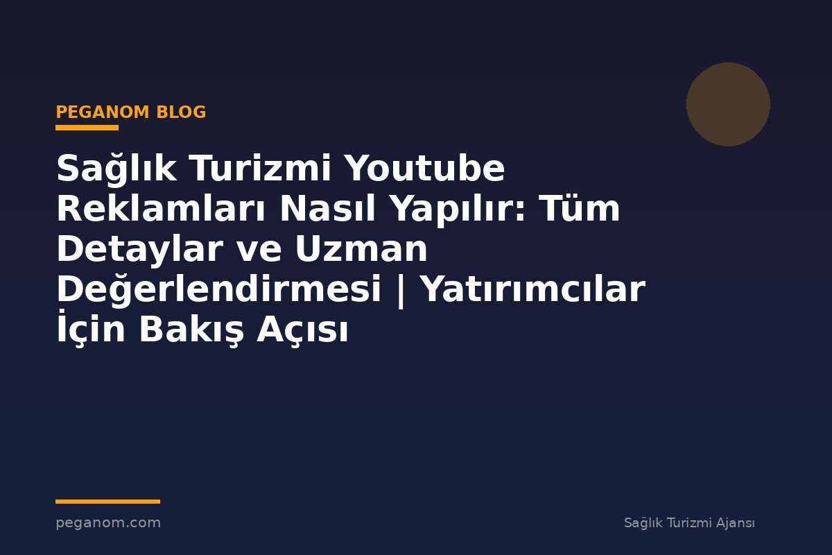 Sağlık Turizmi Youtube Reklamları Nasıl Yapılır: Tüm Detaylar ve Uzman Değerlendirmesi | Yatırımcılar İçin Bakış Açısı