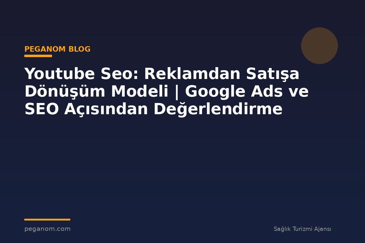 Youtube Seo: Reklamdan Satışa Dönüşüm Modeli | Google Ads ve SEO Açısından Değerlendirme