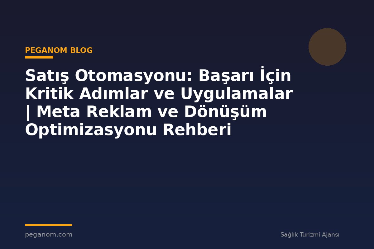 Satış Otomasyonu: Başarı İçin Kritik Adımlar ve Uygulamalar | Meta Reklam ve Dönüşüm Optimizasyonu Rehberi