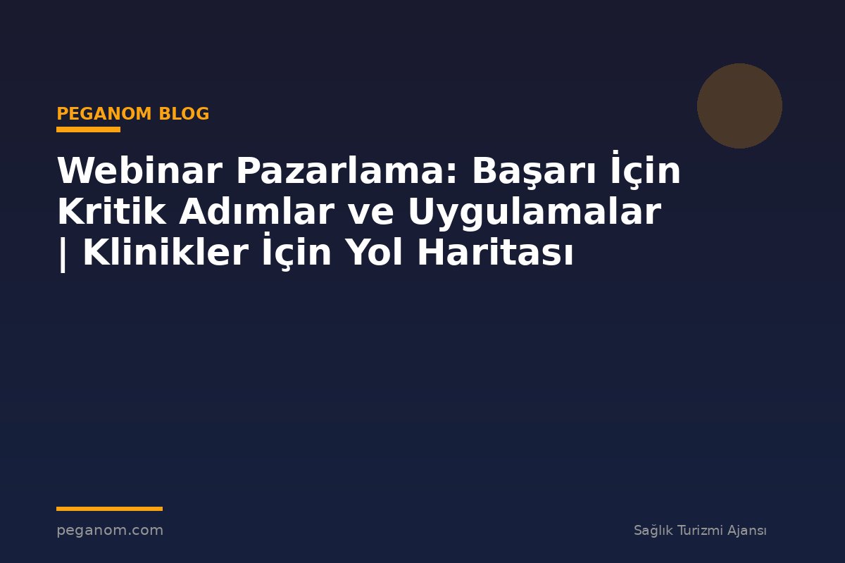Webinar Pazarlama: Başarı İçin Kritik Adımlar ve Uygulamalar | Klinikler İçin Yol Haritası