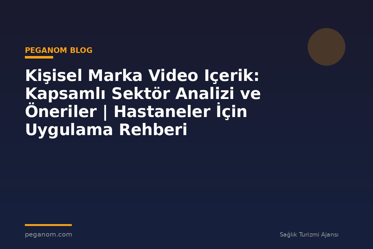 Kişisel Marka Video Içerik: Kapsamlı Sektör Analizi ve Öneriler | Hastaneler İçin Uygulama Rehberi