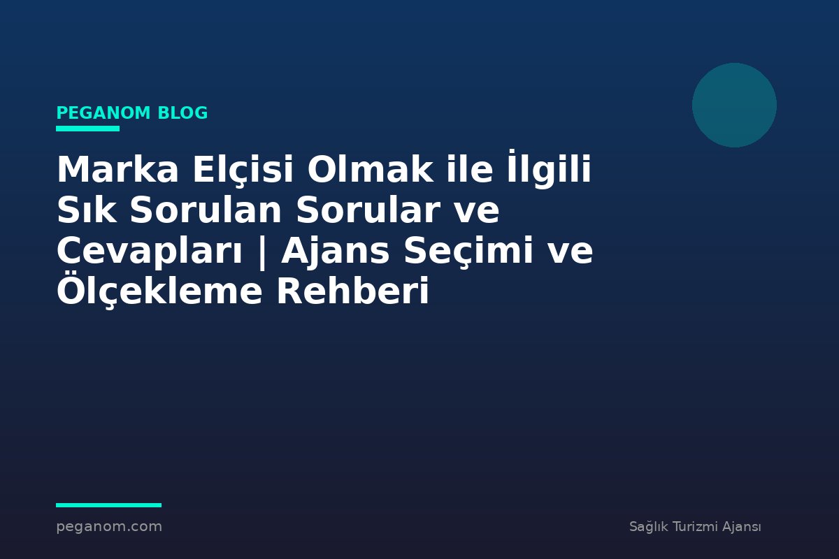 Marka Elçisi Olmak ile İlgili Sık Sorulan Sorular ve Cevapları | Ajans Seçimi ve Ölçekleme Rehberi