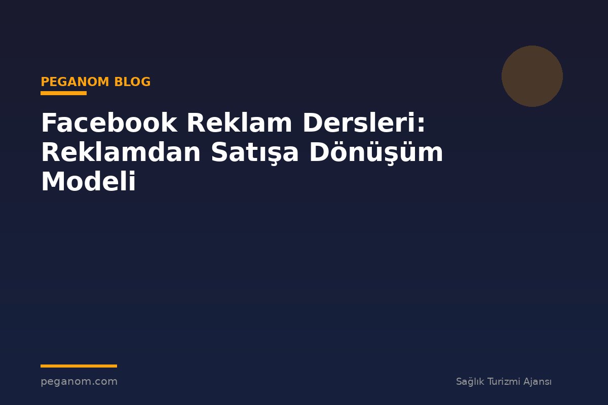 Facebook Reklam Dersleri: Reklamdan Satışa Dönüşüm Modeli