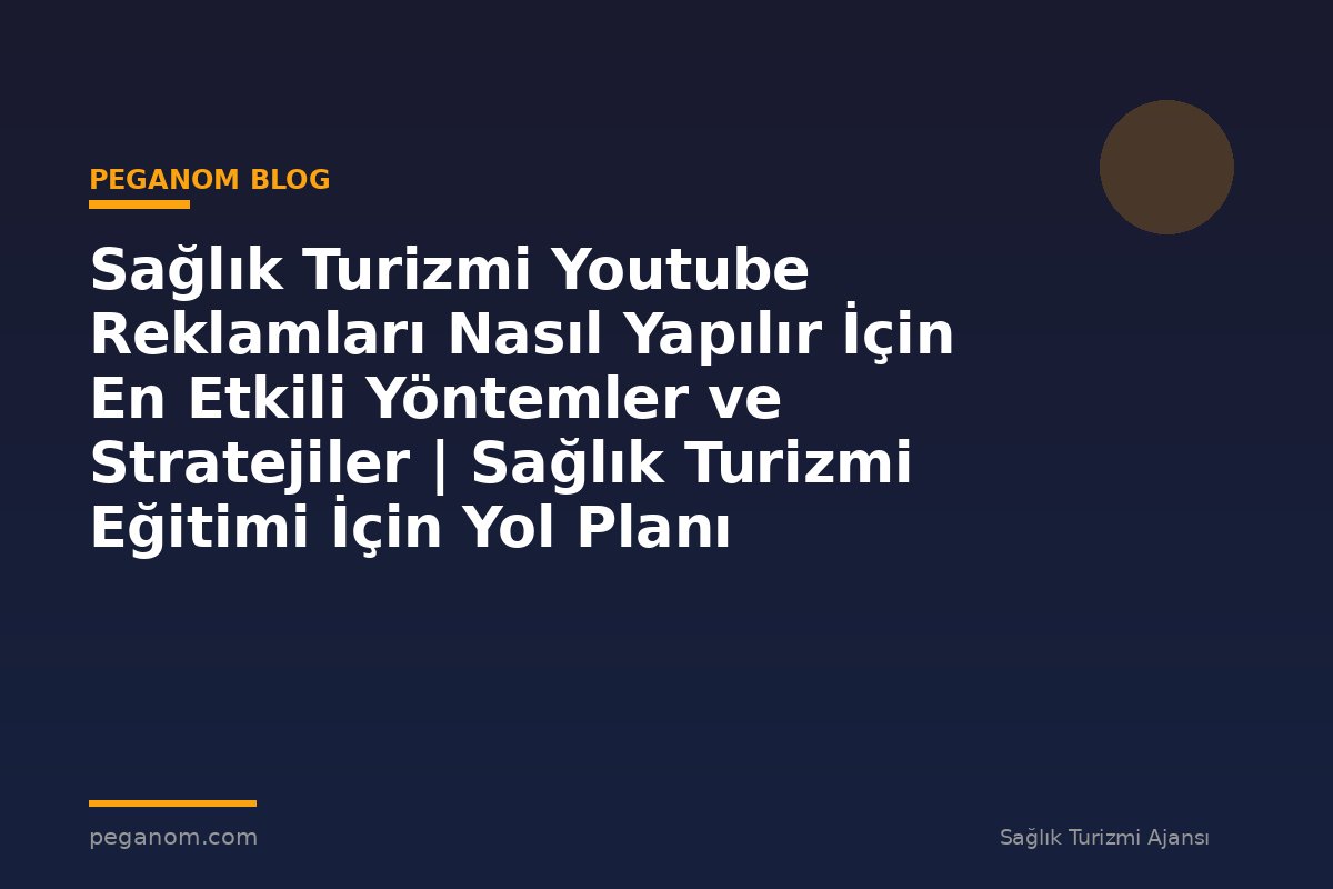 Sağlık Turizmi Youtube Reklamları Nasıl Yapılır İçin En Etkili Yöntemler ve Stratejiler | Sağlık Turizmi Eğitimi İçin Yol Planı