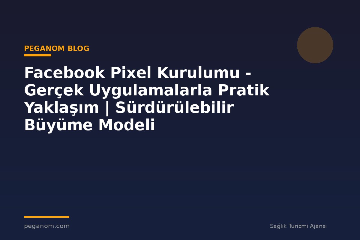 Facebook Pixel Kurulumu - Gerçek Uygulamalarla Pratik Yaklaşım | Sürdürülebilir Büyüme Modeli