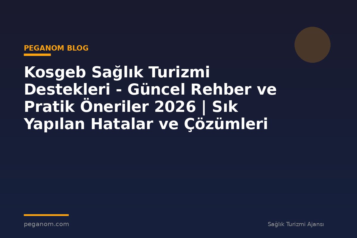 Kosgeb Sağlık Turizmi Destekleri - Güncel Rehber ve Pratik Öneriler 2026 | Sık Yapılan Hatalar ve Çözümleri