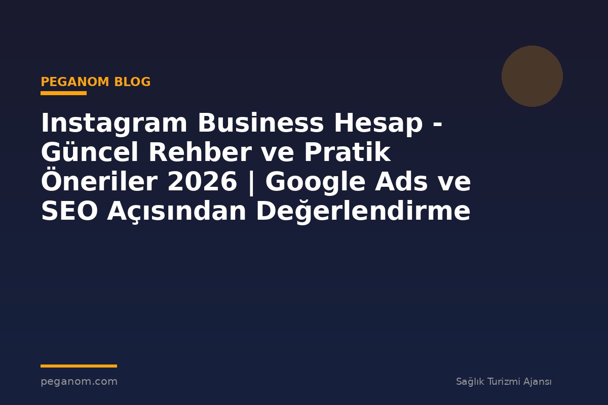 Instagram Business Hesap - Güncel Rehber ve Pratik Öneriler 2026 | Google Ads ve SEO Açısından Değerlendirme