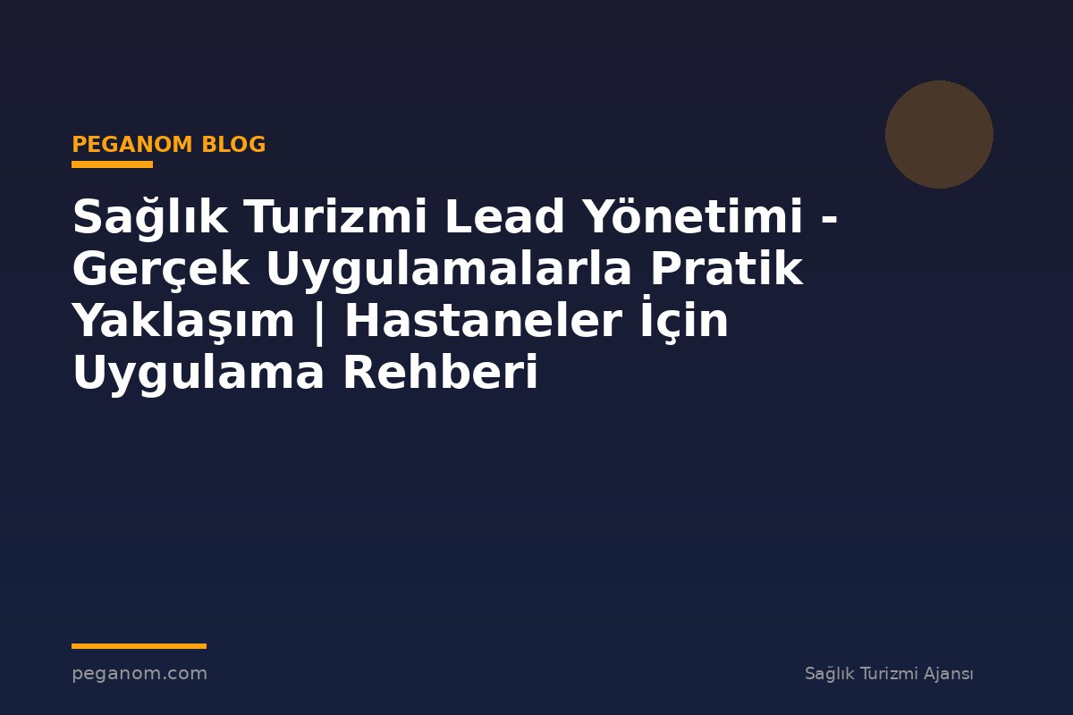 Sağlık Turizmi Lead Yönetimi - Gerçek Uygulamalarla Pratik Yaklaşım | Hastaneler İçin Uygulama Rehberi