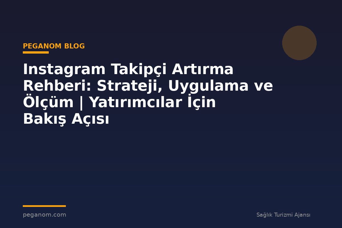 Instagram Takipçi Artırma Rehberi: Strateji, Uygulama ve Ölçüm | Yatırımcılar İçin Bakış Açısı