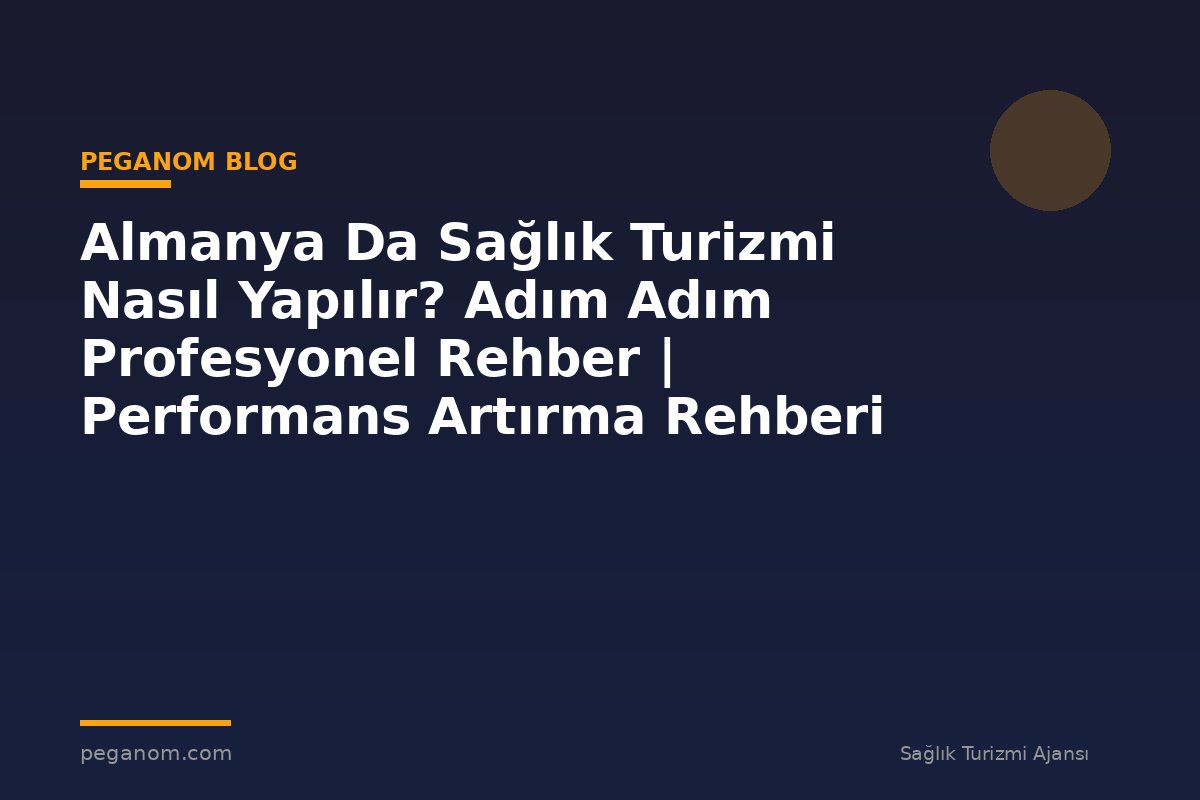 Almanya Da Sağlık Turizmi Nasıl Yapılır? Adım Adım Profesyonel Rehber | Performans Artırma Rehberi