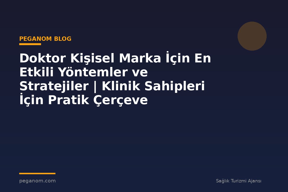 Doktor Kişisel Marka İçin En Etkili Yöntemler ve Stratejiler | Klinik Sahipleri İçin Pratik Çerçeve