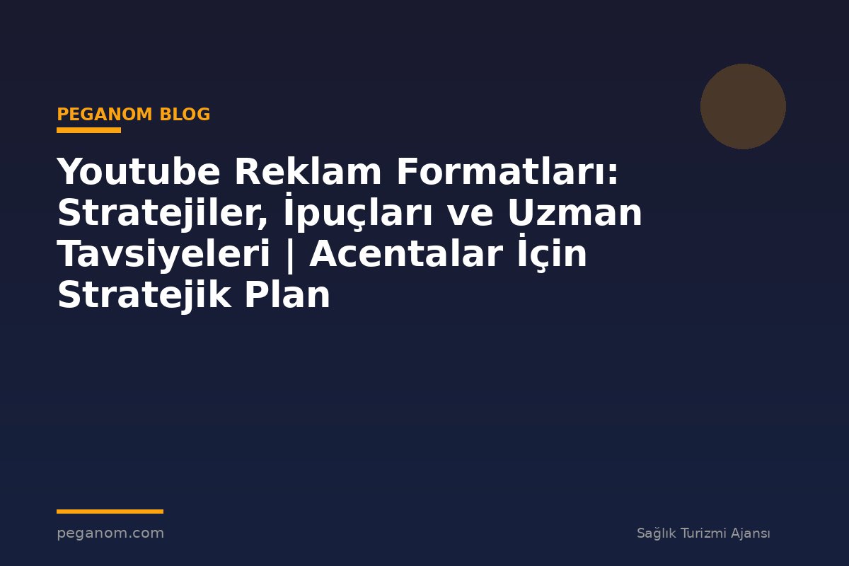 Youtube Reklam Formatları: Stratejiler, İpuçları ve Uzman Tavsiyeleri | Acentalar İçin Stratejik Plan