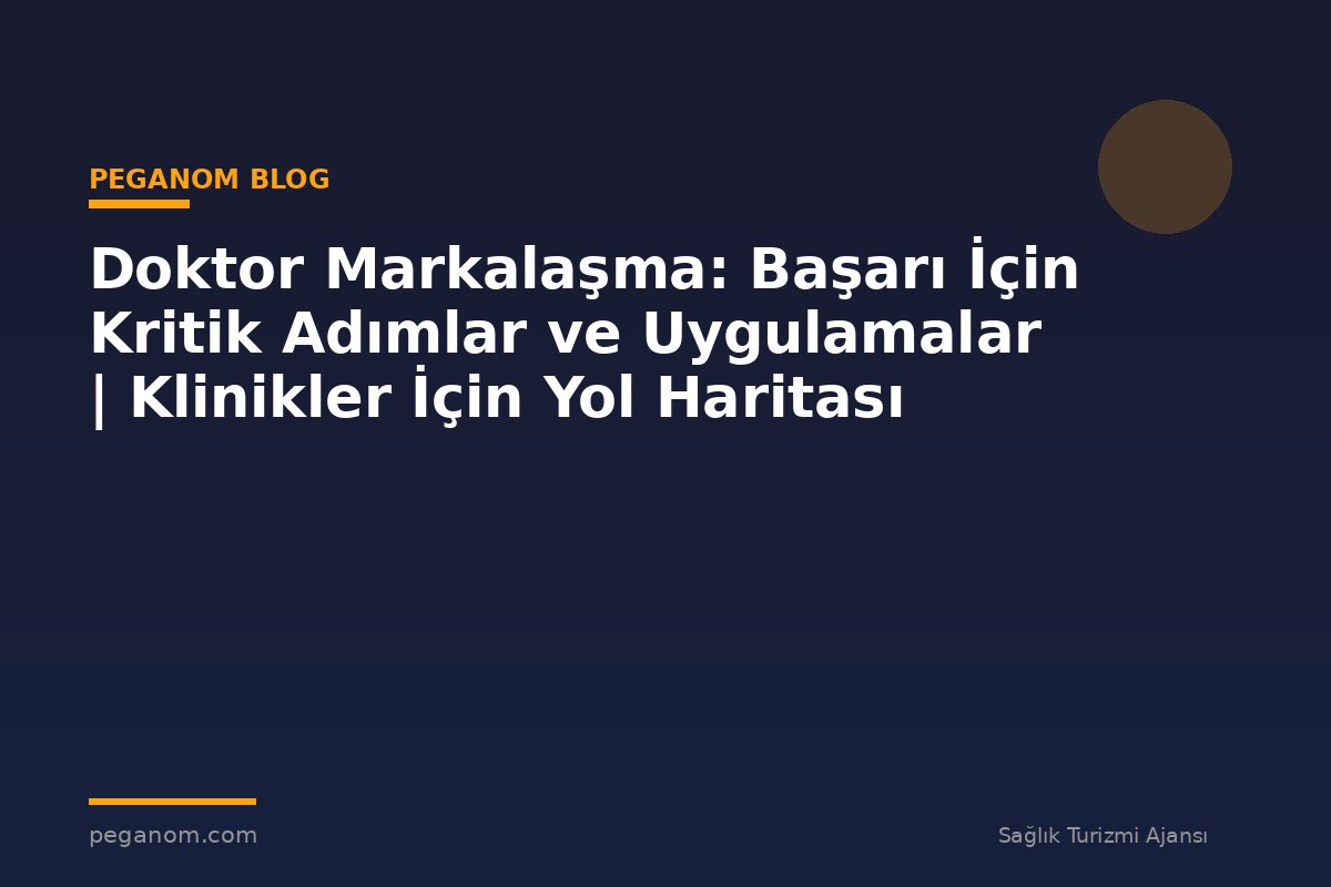 Doktor Markalaşma: Başarı İçin Kritik Adımlar ve Uygulamalar | Klinikler İçin Yol Haritası