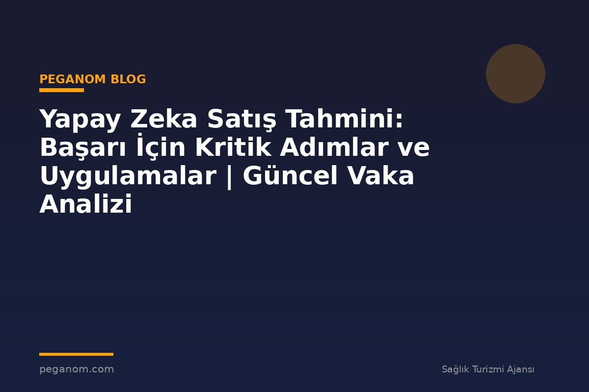 Yapay Zeka Satış Tahmini: Başarı İçin Kritik Adımlar ve Uygulamalar | Güncel Vaka Analizi