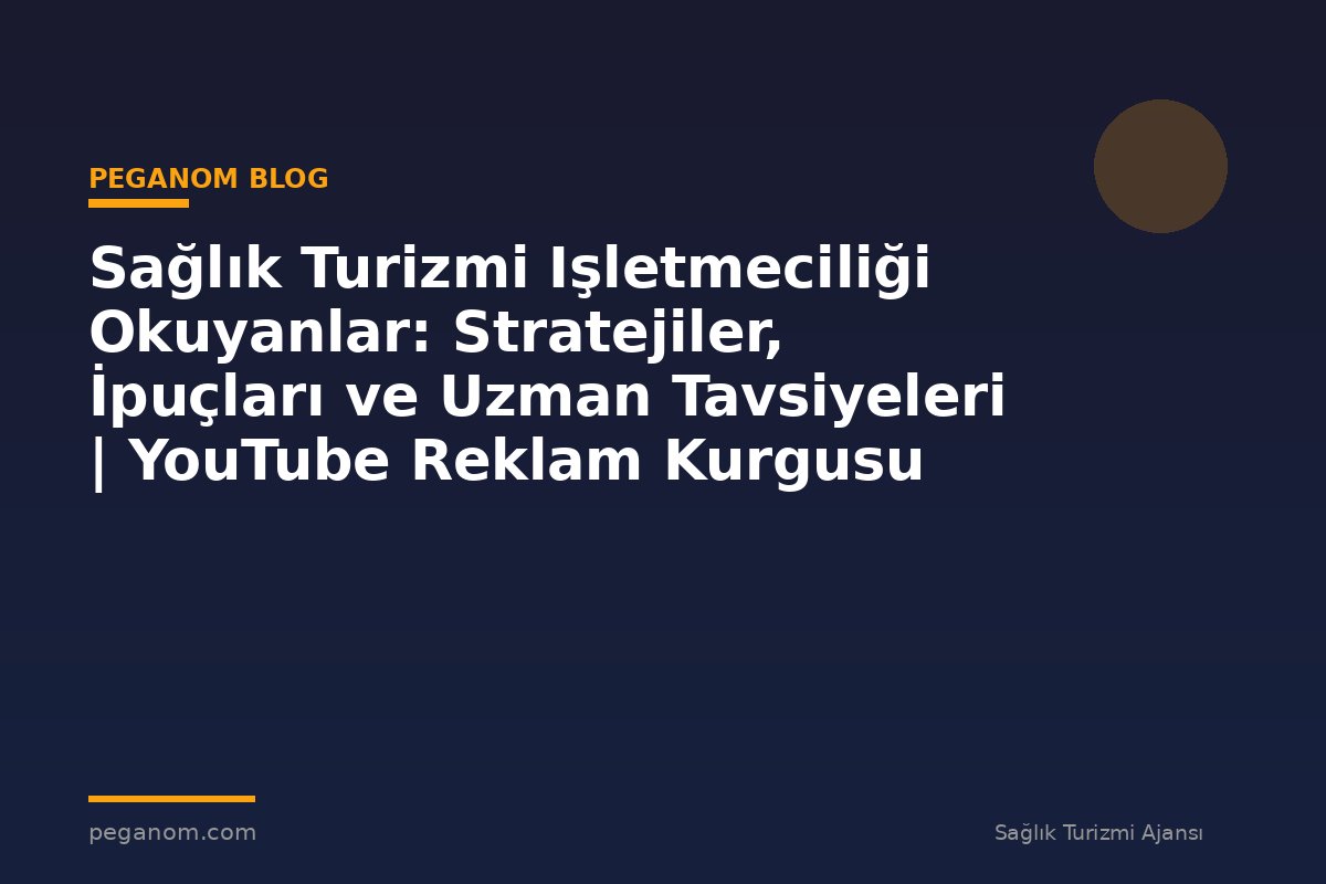 Sağlık Turizmi Işletmeciliği Okuyanlar: Stratejiler, İpuçları ve Uzman Tavsiyeleri | YouTube Reklam Kurgusu