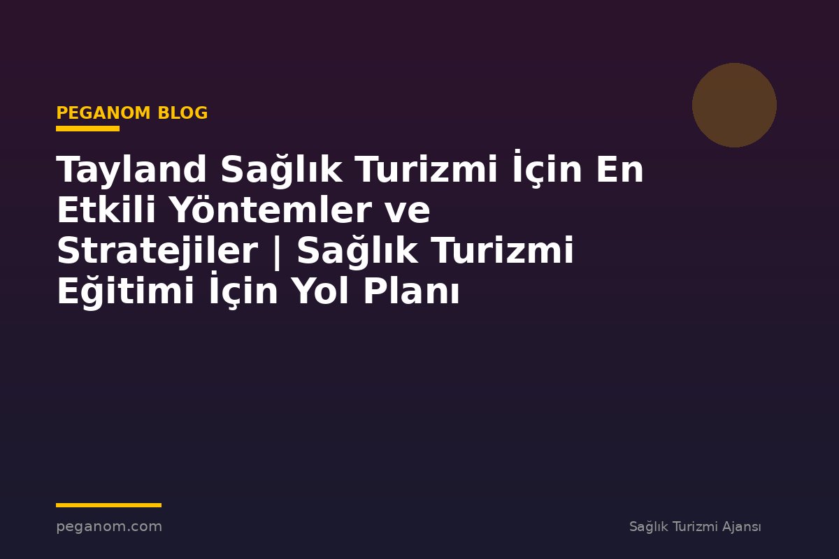 Tayland Sağlık Turizmi İçin En Etkili Yöntemler ve Stratejiler | Sağlık Turizmi Eğitimi İçin Yol Planı