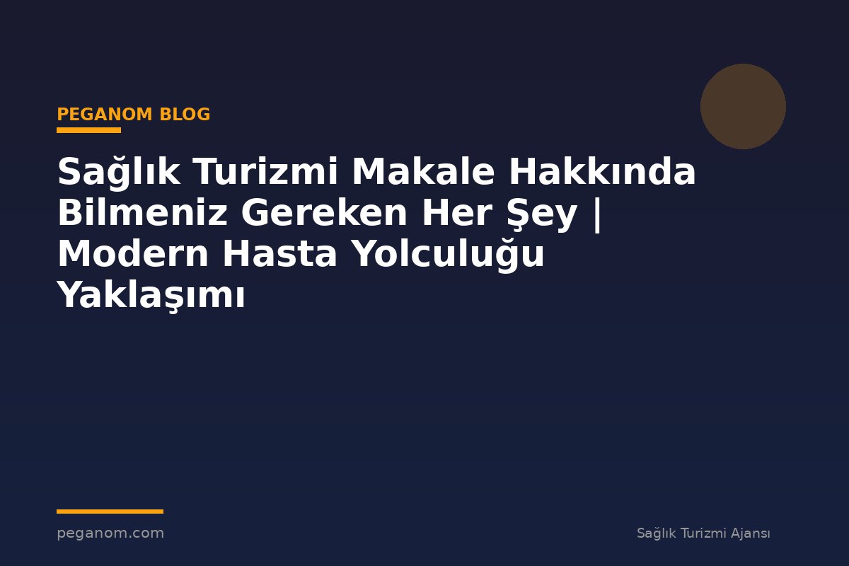 Sağlık Turizmi Makale Hakkında Bilmeniz Gereken Her Şey | Modern Hasta Yolculuğu Yaklaşımı